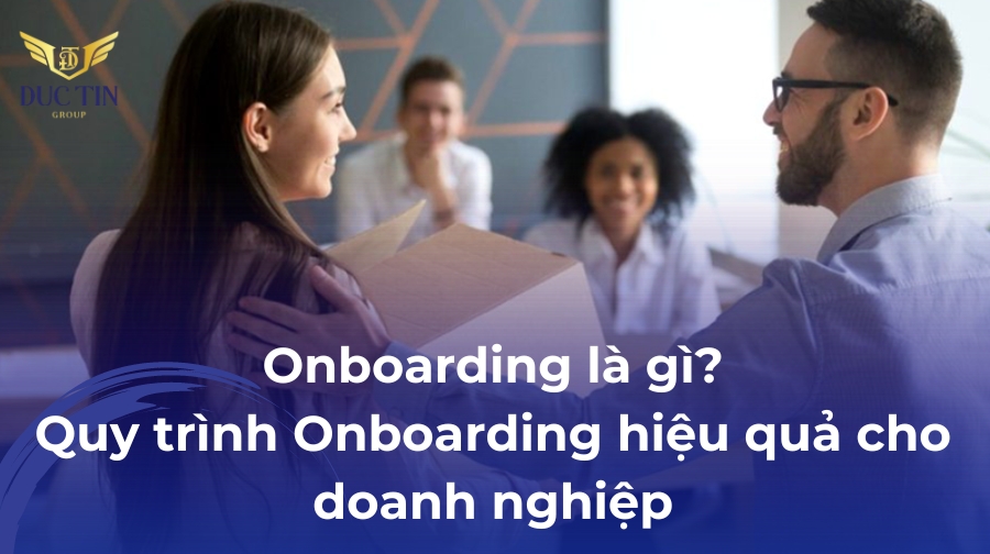 Onboarding là quy trình hội nhập nhân sự mới trong doanh nghiệpOnboarding là quy trình hội nhập nhân sự mới trong doanh nghiệp