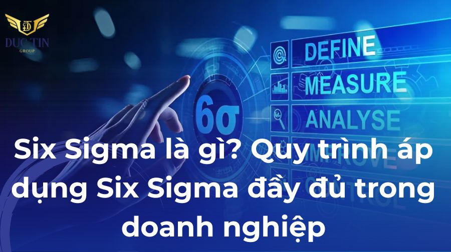 Six Sigma là gì - phương pháp đo đường và quản lý hiệu suất trong quy trình sản xuất